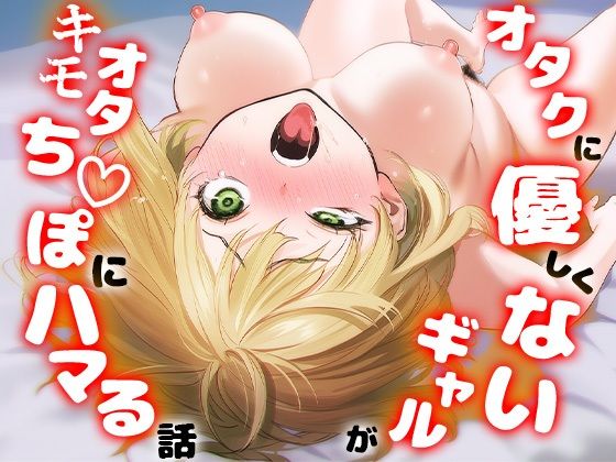 【エロ】オタクに優しくないギャルがキモオタちぽにハマる話